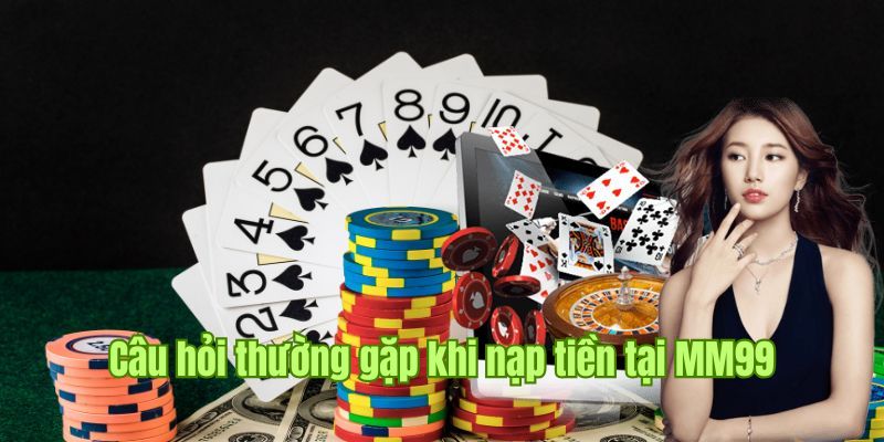 Hướng Dẫn Nạp Tiền MM99 Cá Cược An Toàn Nhanh Chóng 3 nap-tien-MM99-cau-hoi-thuong-gap