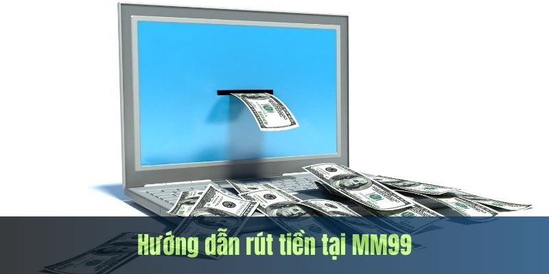 Hướng Dẫn Cách Rút Tiền MM99 An Toàn Nhất 3 rut-tien-MM99-huong-dan