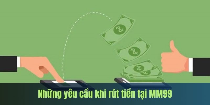 Hướng Dẫn Cách Rút Tiền MM99 An Toàn Nhất 2 rut-tien-MM99-yeu-cau