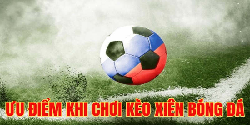 Kèo Xiên Bóng Đá - Hướng Dẫn Đọc Và Chơi Kèo Tại MM99 4 keo-xien-bong-co-uu-diem-gi
