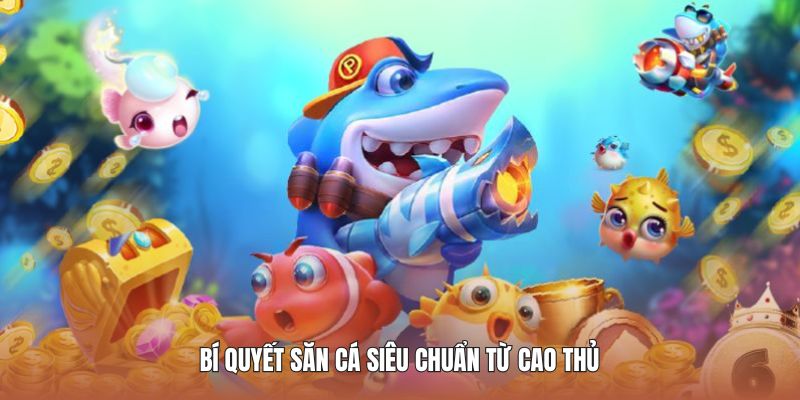 Bắn Cá Nổ Hũ Đổi Thưởng Giải Trí Mượt Mà, Kiếm Tiền Khủng 4 bi-quyet-san-ca-sieu-chuan-tu-cao-thu