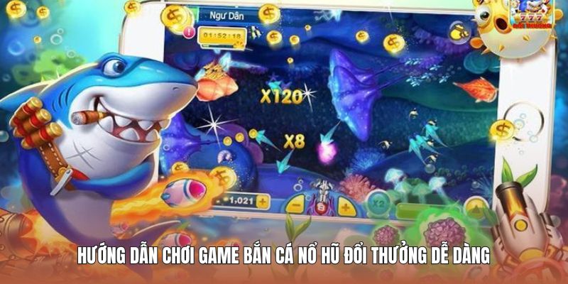 Bắn Cá Nổ Hũ Đổi Thưởng Giải Trí Mượt Mà, Kiếm Tiền Khủng 2 huong-dan-choi-game-ban-ca-no-hu-doi-thuong-de-dang